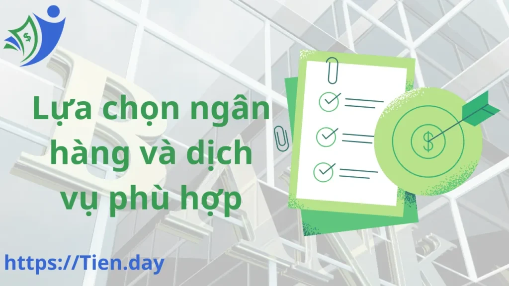 Lựa chọn ngân hàng và dịch vụ phù hợp