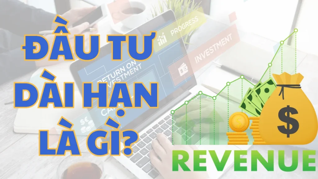 Đầu Tư Dài Hạn Là Gì? Vì Sao Người Trẻ Cần Bắt Đầu Sớm?