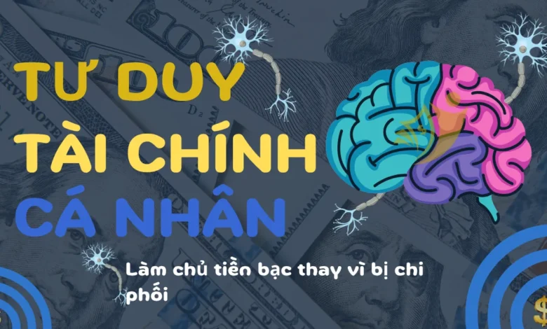 Tư Duy Tài Chính Cá Nhân Làm Chủ Tiền Bạc Thay Vì Bị Chi Phối