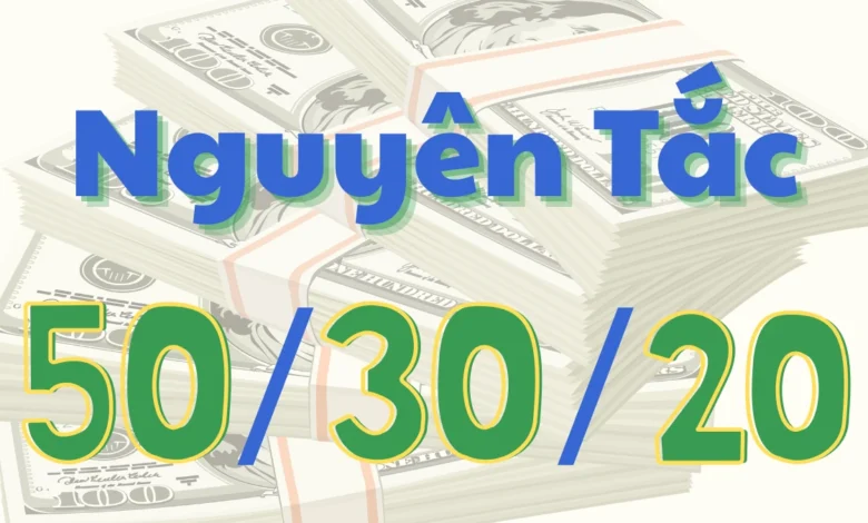 Nguyên tắc 50/30/20 là gì? Cách áp dụng quản lý thu nhập thực tế