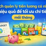 Cách quản lý tiền lương cá nhân hiệu quả để tối ưu chi tiêu mỗi tháng